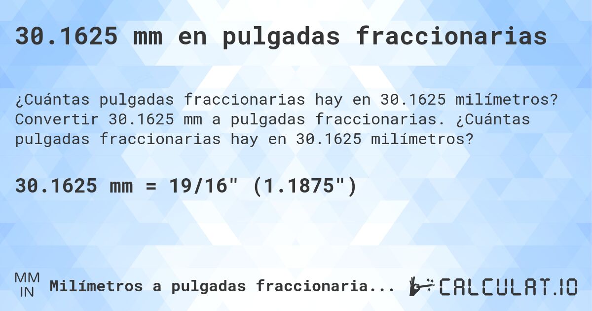 30.1625 mm en pulgadas fraccionarias. Convertir 30.1625 mm a pulgadas fraccionarias. ¿Cuántas pulgadas fraccionarias hay en 30.1625 milímetros?