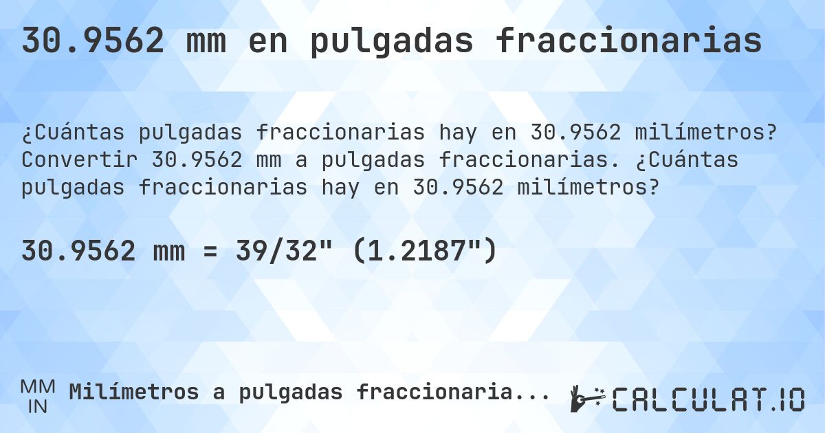 30.9562 mm en pulgadas fraccionarias. Convertir 30.9562 mm a pulgadas fraccionarias. ¿Cuántas pulgadas fraccionarias hay en 30.9562 milímetros?