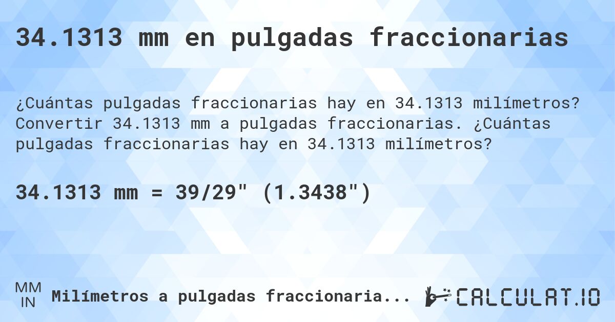 34.1313 mm en pulgadas fraccionarias. Convertir 34.1313 mm a pulgadas fraccionarias. ¿Cuántas pulgadas fraccionarias hay en 34.1313 milímetros?