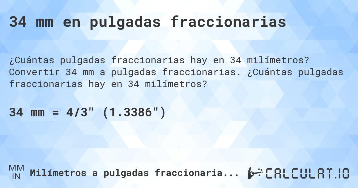 34 mm en pulgadas fraccionarias. Convertir 34 mm a pulgadas fraccionarias. ¿Cuántas pulgadas fraccionarias hay en 34 milímetros?