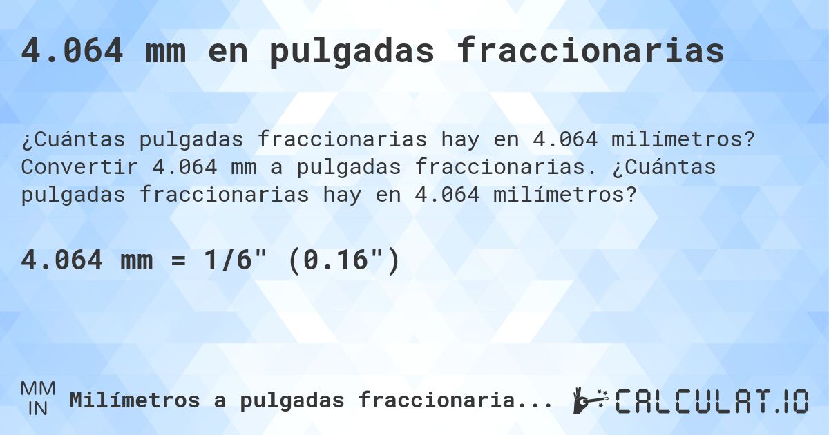 4.064 mm en pulgadas fraccionarias. Convertir 4.064 mm a pulgadas fraccionarias. ¿Cuántas pulgadas fraccionarias hay en 4.064 milímetros?
