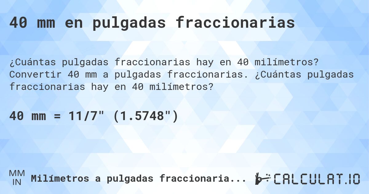 40 mm en pulgadas fraccionarias. Convertir 40 mm a pulgadas fraccionarias. ¿Cuántas pulgadas fraccionarias hay en 40 milímetros?
