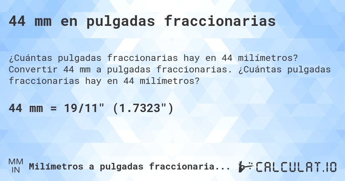 44 mm en pulgadas fraccionarias. Convertir 44 mm a pulgadas fraccionarias. ¿Cuántas pulgadas fraccionarias hay en 44 milímetros?
