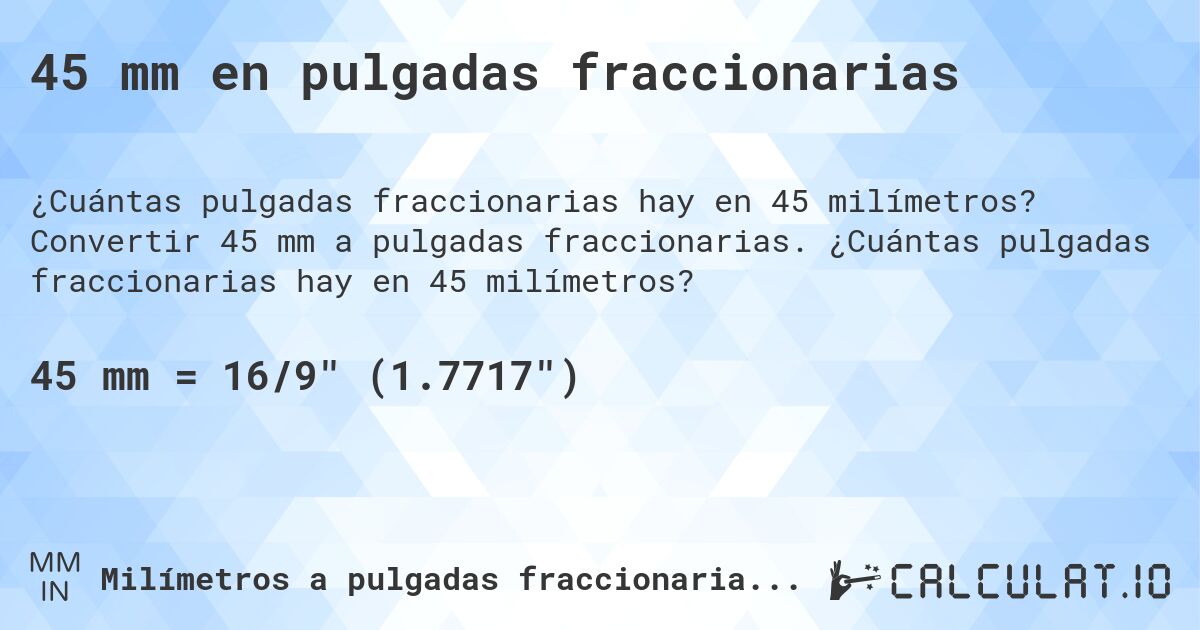 45 mm en pulgadas fraccionarias. Convertir 45 mm a pulgadas fraccionarias. ¿Cuántas pulgadas fraccionarias hay en 45 milímetros?