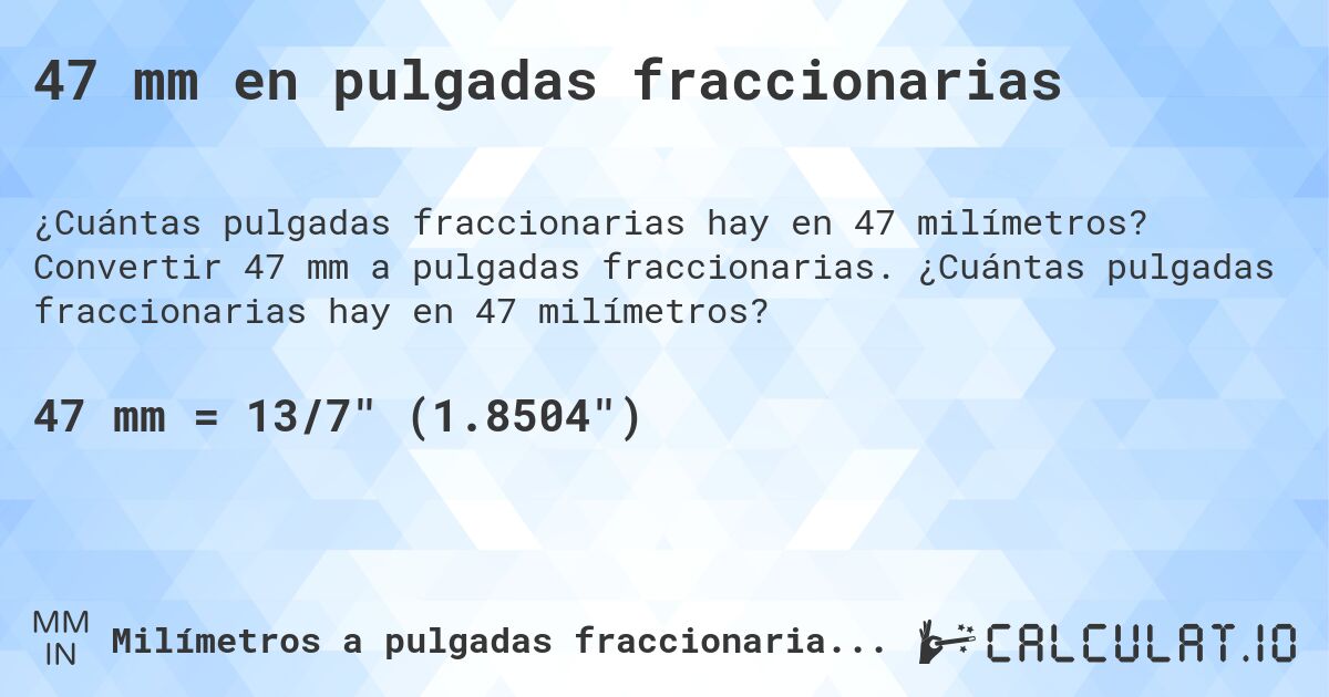 47 mm en pulgadas fraccionarias. Convertir 47 mm a pulgadas fraccionarias. ¿Cuántas pulgadas fraccionarias hay en 47 milímetros?