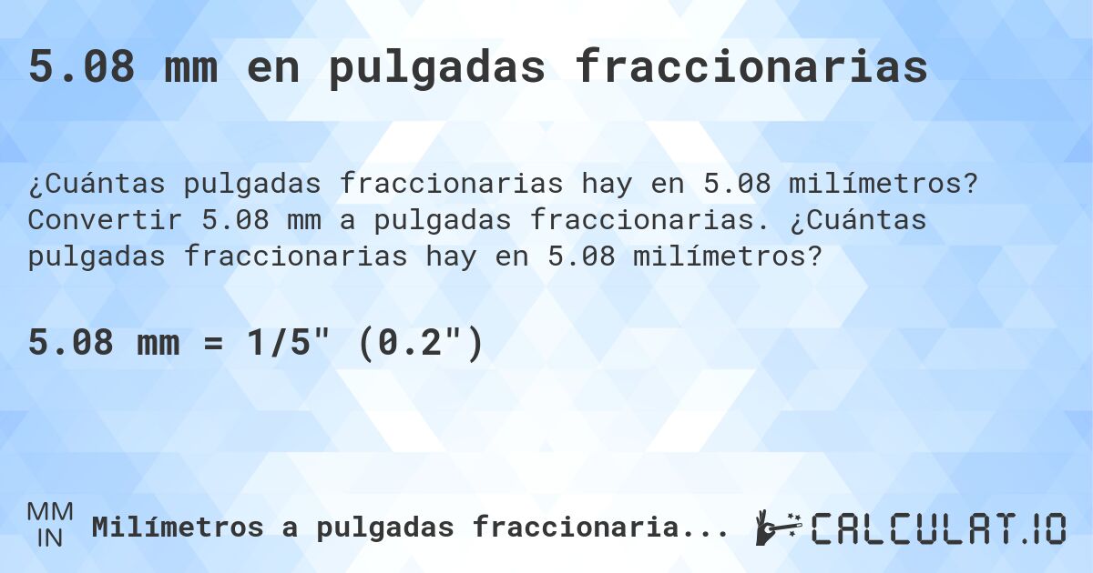 5.08 mm en pulgadas fraccionarias. Convertir 5.08 mm a pulgadas fraccionarias. ¿Cuántas pulgadas fraccionarias hay en 5.08 milímetros?