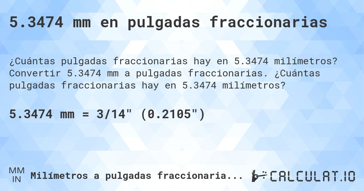 5.3474 mm en pulgadas fraccionarias. Convertir 5.3474 mm a pulgadas fraccionarias. ¿Cuántas pulgadas fraccionarias hay en 5.3474 milímetros?