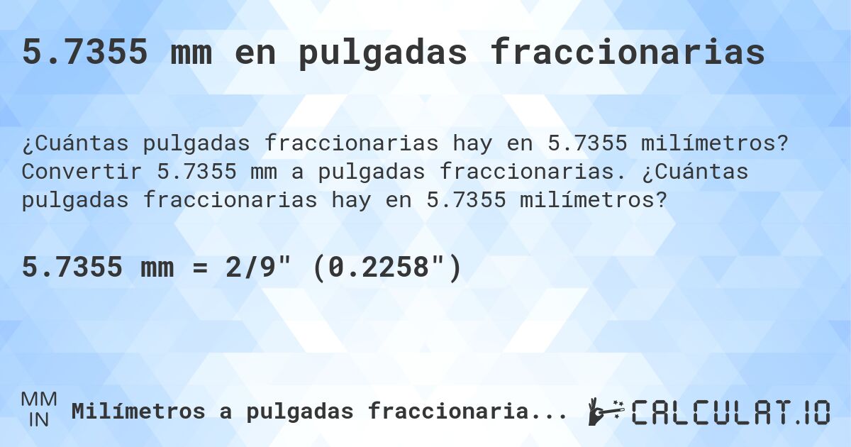 5.7355 mm en pulgadas fraccionarias. Convertir 5.7355 mm a pulgadas fraccionarias. ¿Cuántas pulgadas fraccionarias hay en 5.7355 milímetros?