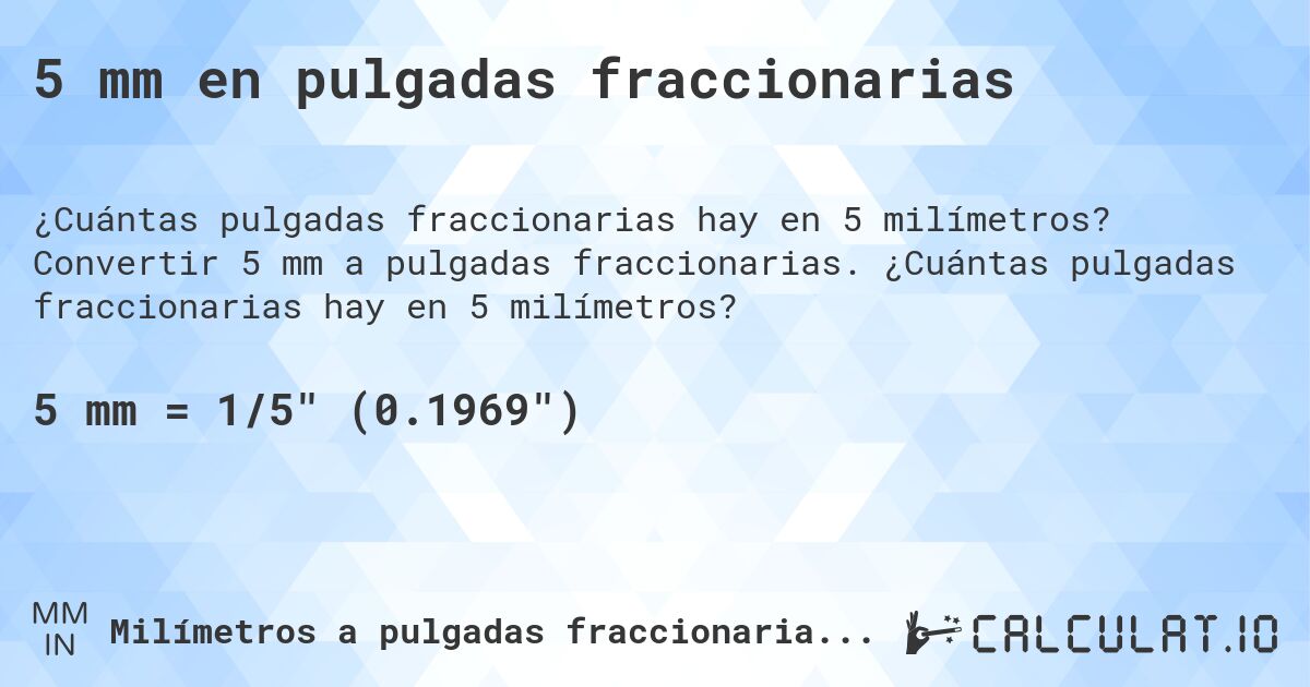 5 mm en pulgadas fraccionarias. Convertir 5 mm a pulgadas fraccionarias. ¿Cuántas pulgadas fraccionarias hay en 5 milímetros?