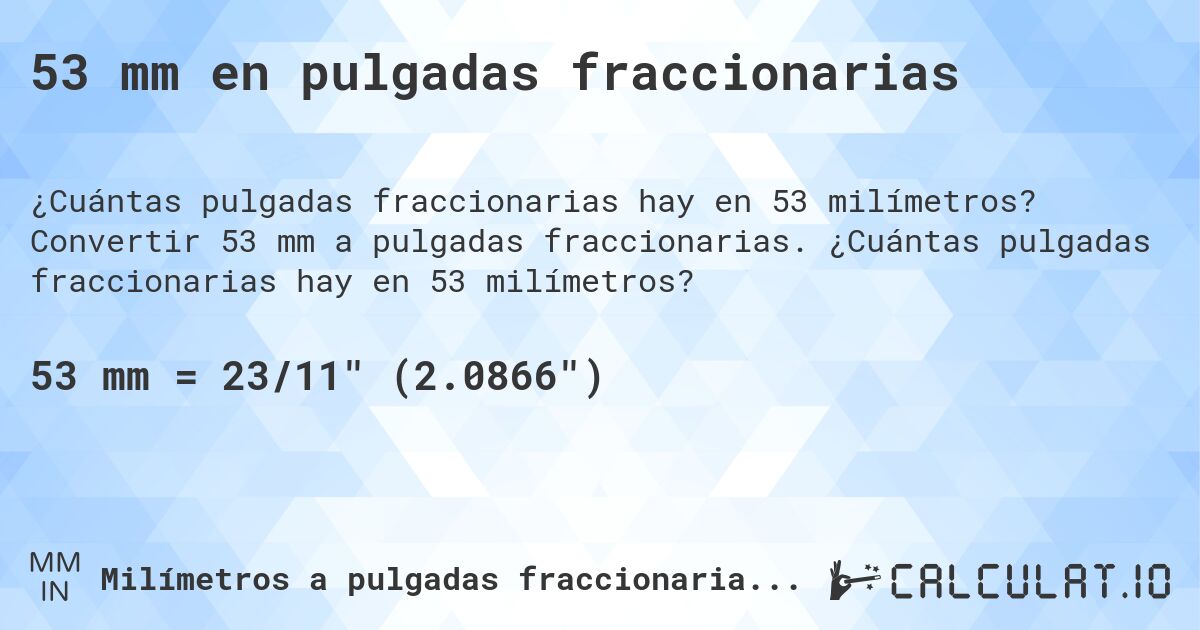 53 mm en pulgadas fraccionarias. Convertir 53 mm a pulgadas fraccionarias. ¿Cuántas pulgadas fraccionarias hay en 53 milímetros?
