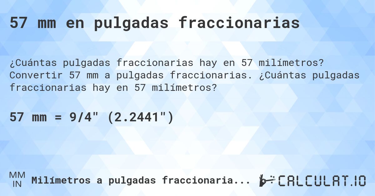 57 mm en pulgadas fraccionarias. Convertir 57 mm a pulgadas fraccionarias. ¿Cuántas pulgadas fraccionarias hay en 57 milímetros?