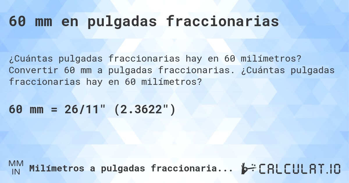 60 mm en pulgadas fraccionarias. Convertir 60 mm a pulgadas fraccionarias. ¿Cuántas pulgadas fraccionarias hay en 60 milímetros?