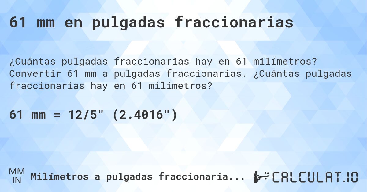 61 mm en pulgadas fraccionarias. Convertir 61 mm a pulgadas fraccionarias. ¿Cuántas pulgadas fraccionarias hay en 61 milímetros?