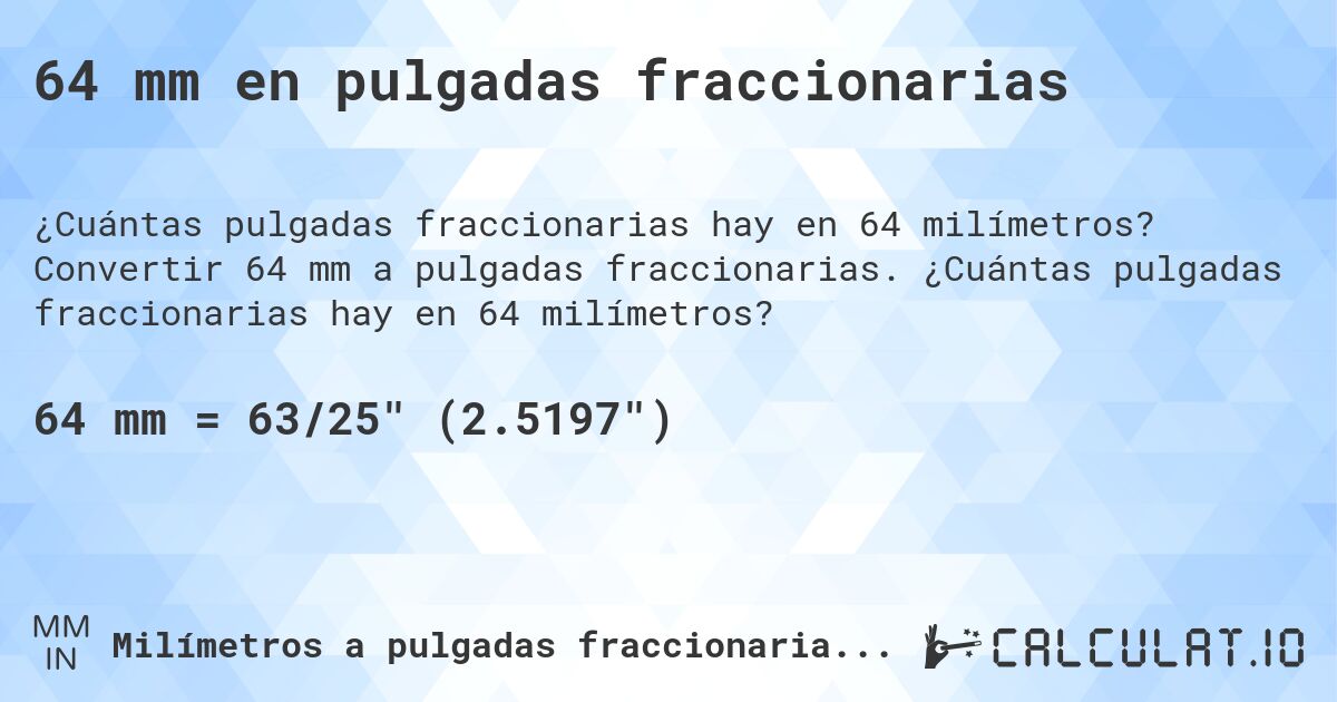 64 mm en pulgadas fraccionarias. Convertir 64 mm a pulgadas fraccionarias. ¿Cuántas pulgadas fraccionarias hay en 64 milímetros?