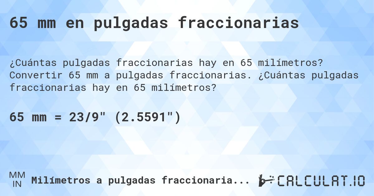 65 mm en pulgadas fraccionarias. Convertir 65 mm a pulgadas fraccionarias. ¿Cuántas pulgadas fraccionarias hay en 65 milímetros?