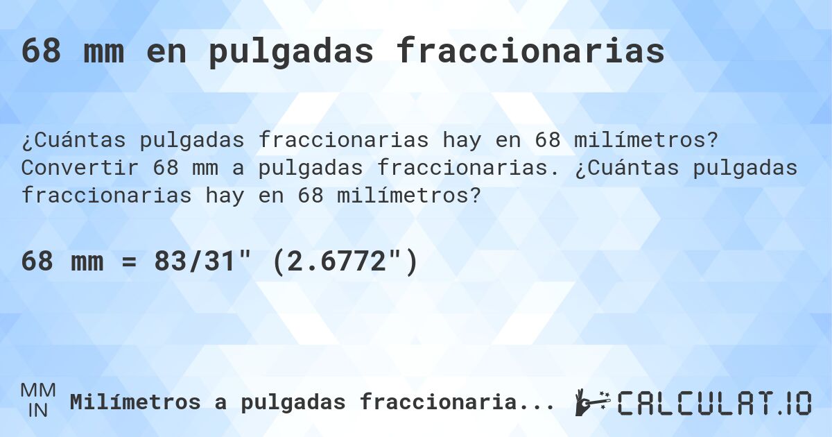 68 mm en pulgadas fraccionarias. Convertir 68 mm a pulgadas fraccionarias. ¿Cuántas pulgadas fraccionarias hay en 68 milímetros?