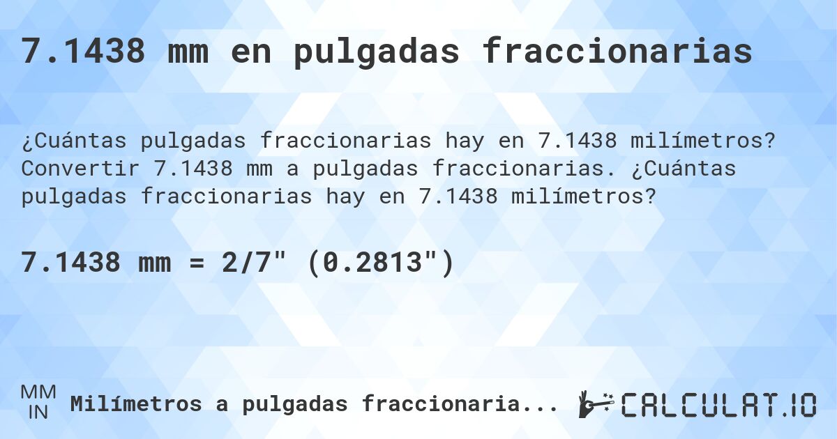 7.1438 mm en pulgadas fraccionarias. Convertir 7.1438 mm a pulgadas fraccionarias. ¿Cuántas pulgadas fraccionarias hay en 7.1438 milímetros?