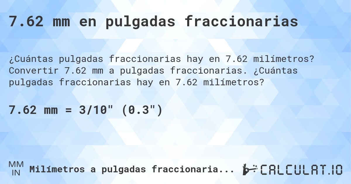 7.62 mm en pulgadas fraccionarias. Convertir 7.62 mm a pulgadas fraccionarias. ¿Cuántas pulgadas fraccionarias hay en 7.62 milímetros?