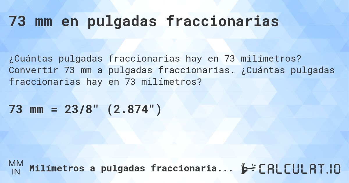73 mm en pulgadas fraccionarias. Convertir 73 mm a pulgadas fraccionarias. ¿Cuántas pulgadas fraccionarias hay en 73 milímetros?