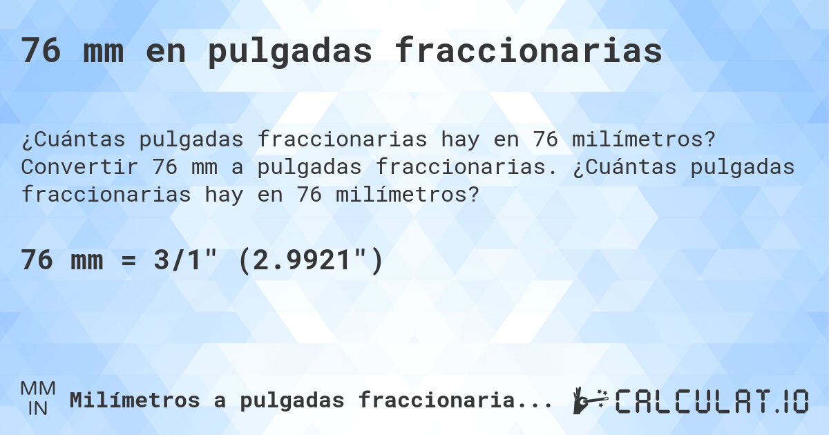 76 mm en pulgadas fraccionarias. Convertir 76 mm a pulgadas fraccionarias. ¿Cuántas pulgadas fraccionarias hay en 76 milímetros?