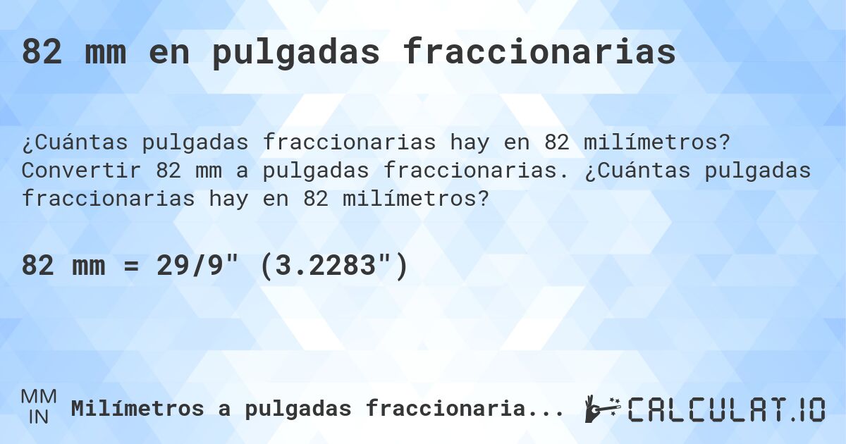 82 mm en pulgadas fraccionarias. Convertir 82 mm a pulgadas fraccionarias. ¿Cuántas pulgadas fraccionarias hay en 82 milímetros?