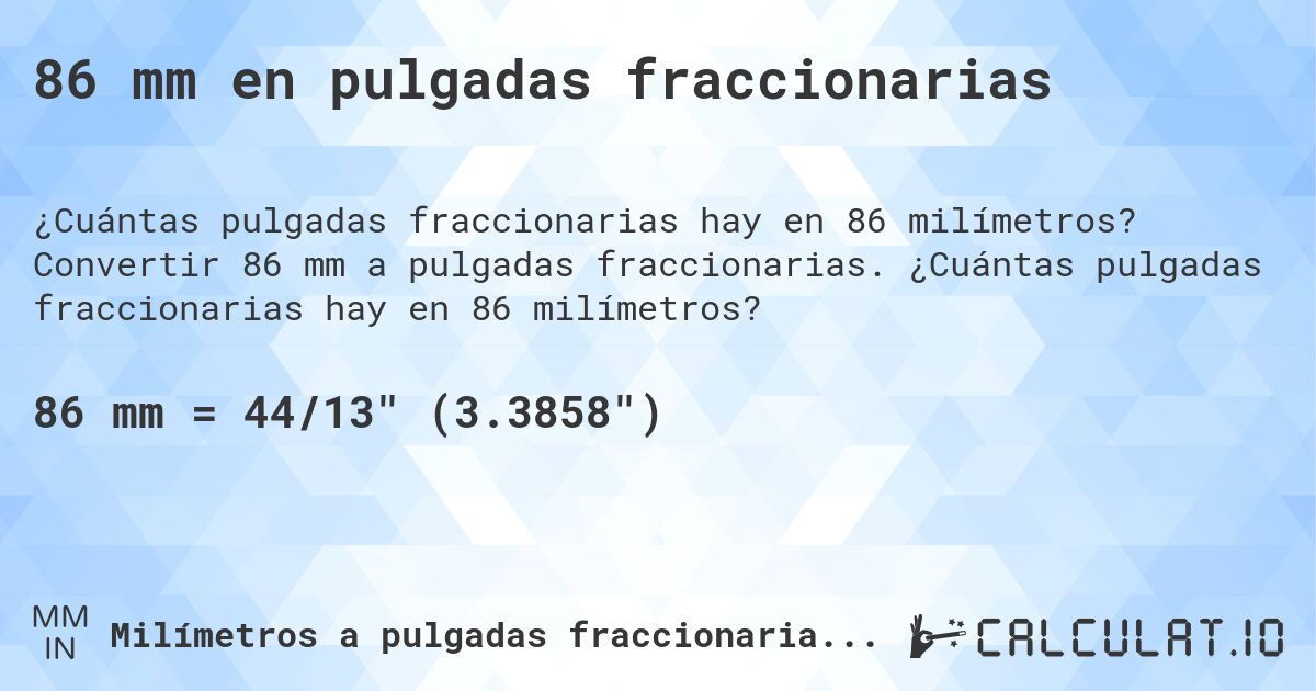 86 mm en pulgadas fraccionarias. Convertir 86 mm a pulgadas fraccionarias. ¿Cuántas pulgadas fraccionarias hay en 86 milímetros?