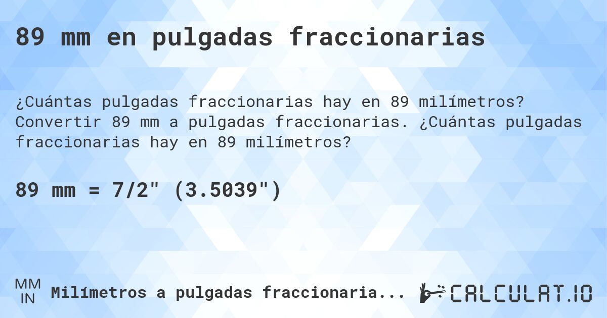 89 mm en pulgadas fraccionarias. Convertir 89 mm a pulgadas fraccionarias. ¿Cuántas pulgadas fraccionarias hay en 89 milímetros?