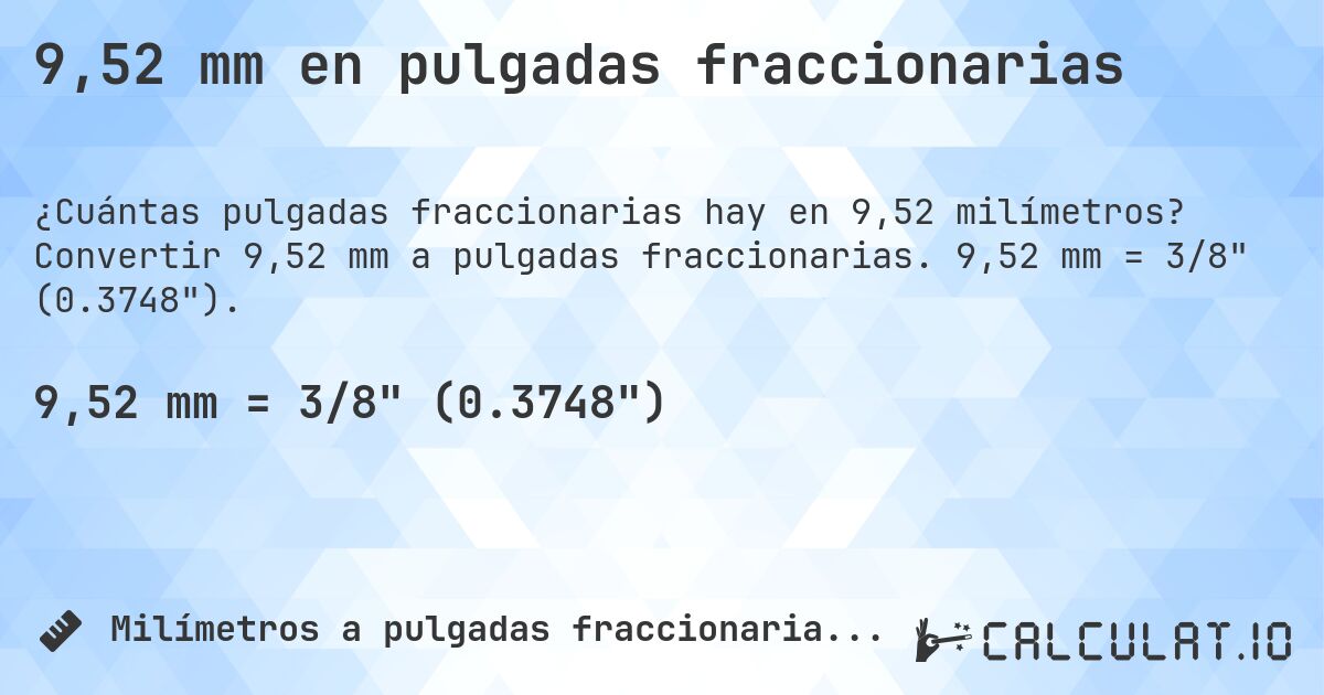 9,52 mm en pulgadas fraccionarias. Convertir 9,52 mm a pulgadas fraccionarias. 9,52 mm = 3/8 (0.3748).