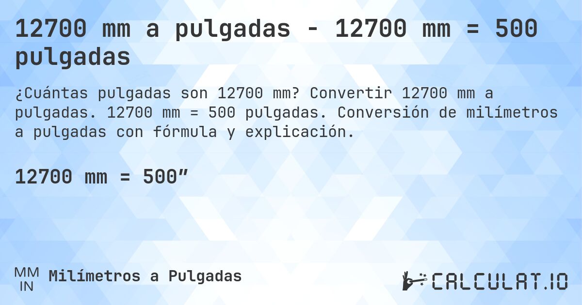 12700 mm a pulgadas - 12700 mm = 500 pulgadas. Convertir 12700 mm a pulgadas. 12700 mm = 500 pulgadas. Conversión de milímetros a pulgadas con fórmula y explicación.
