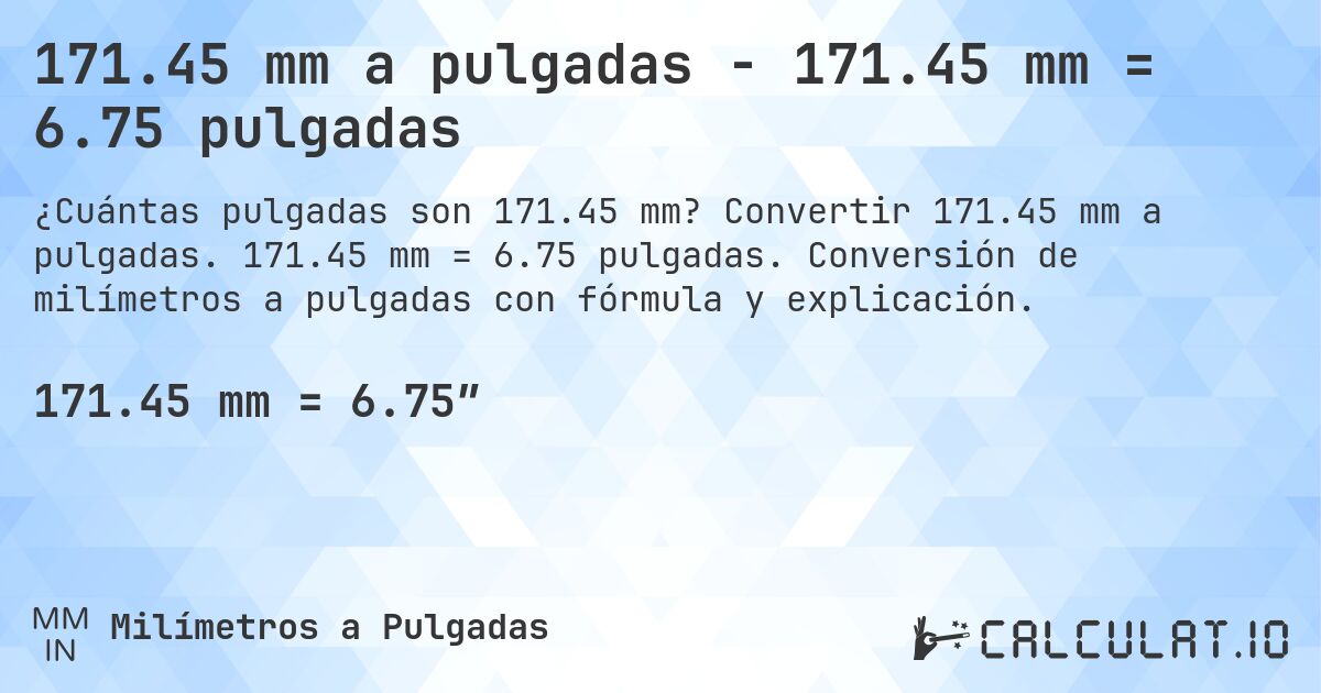 171.45 mm a pulgadas - 171.45 mm = 6.75 pulgadas. Convertir 171.45 mm a pulgadas. 171.45 mm = 6.75 pulgadas. Conversión de milímetros a pulgadas con fórmula y explicación.