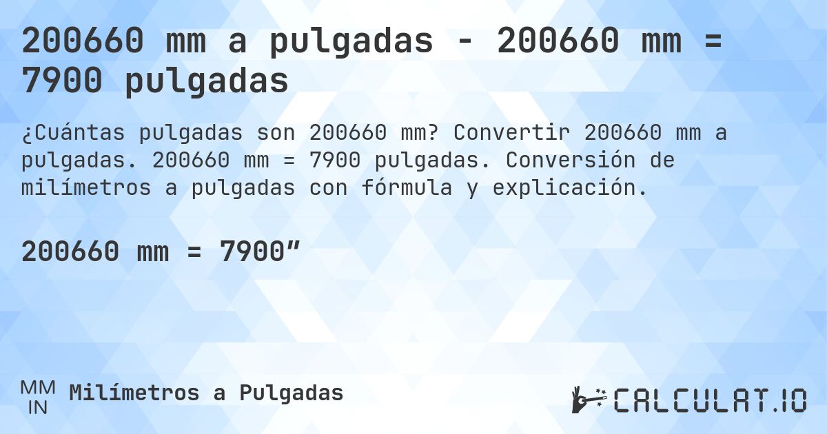 200660 mm a pulgadas - 200660 mm = 7900 pulgadas. Convertir 200660 mm a pulgadas. 200660 mm = 7900 pulgadas. Conversión de milímetros a pulgadas con fórmula y explicación.