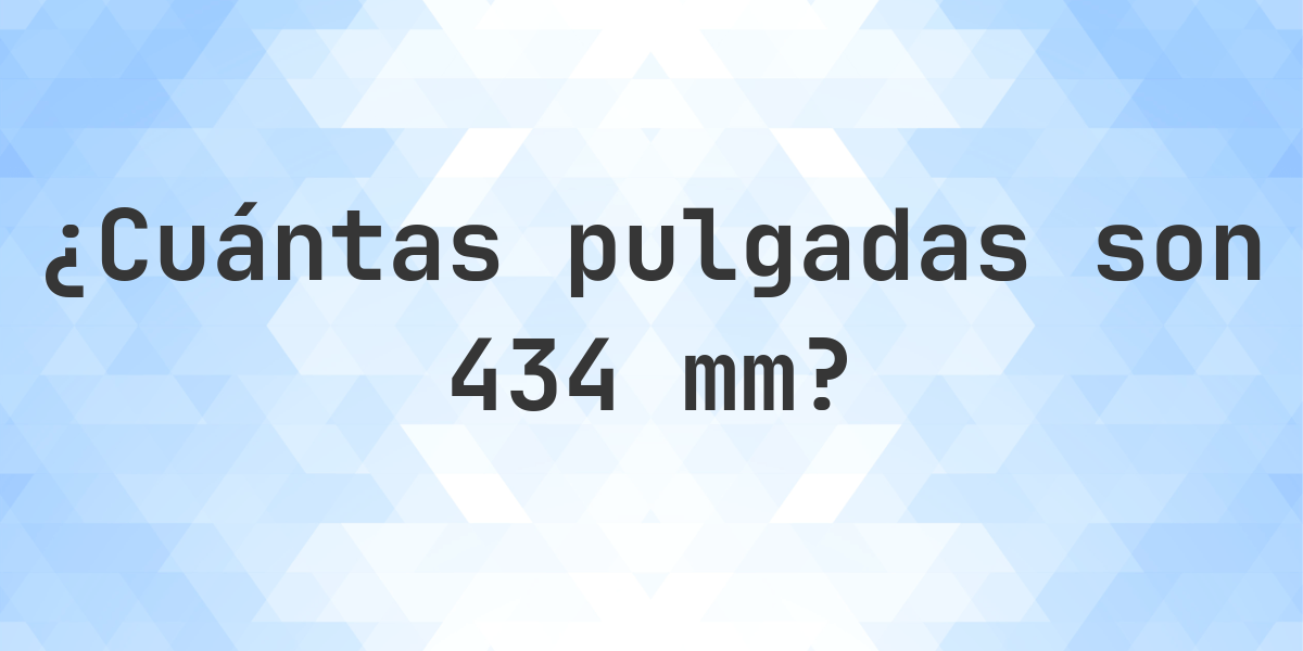 434 mm a pulgadas - 434 mm = 17.0866 pulgadas - Calculatio