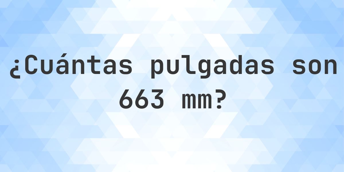 663 mm a pulgadas - 663 mm = 26.1024 pulgadas - Calculatio