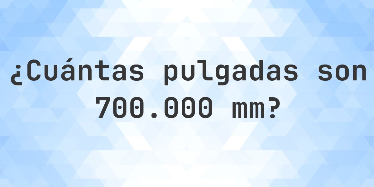 700000 mm a pulgadas - 700000 mm = 27559.0551 pulgadas - Calculatio