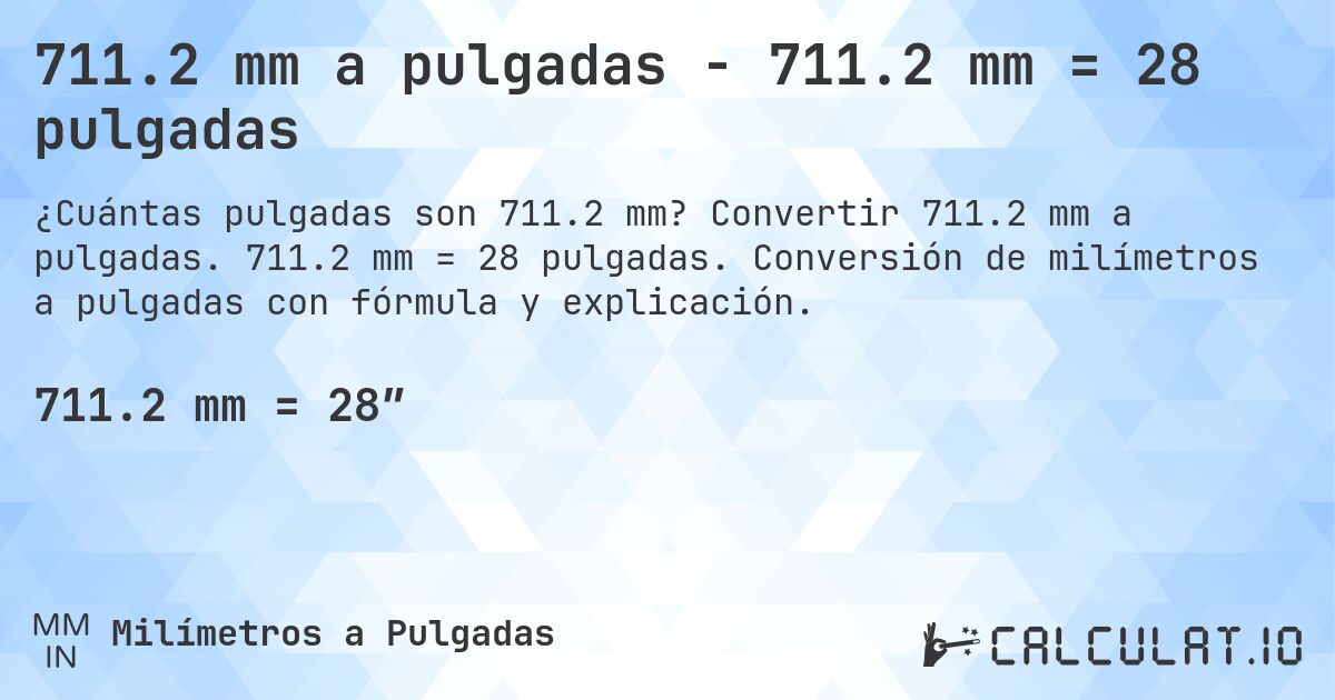 711.2 mm a pulgadas - 711.2 mm = 28 pulgadas. Convertir 711.2 mm a pulgadas. 711.2 mm = 28 pulgadas. Conversión de milímetros a pulgadas con fórmula y explicación.