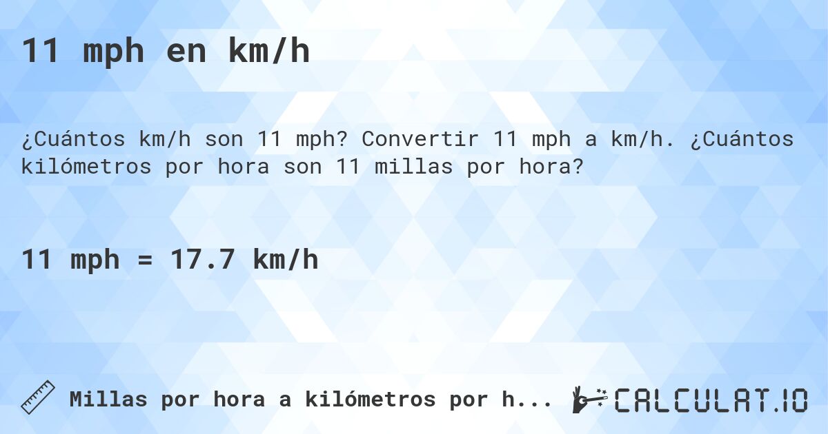 11 mph en km/h. Convertir 11 mph a km/h. ¿Cuántos kilómetros por hora son 11 millas por hora?