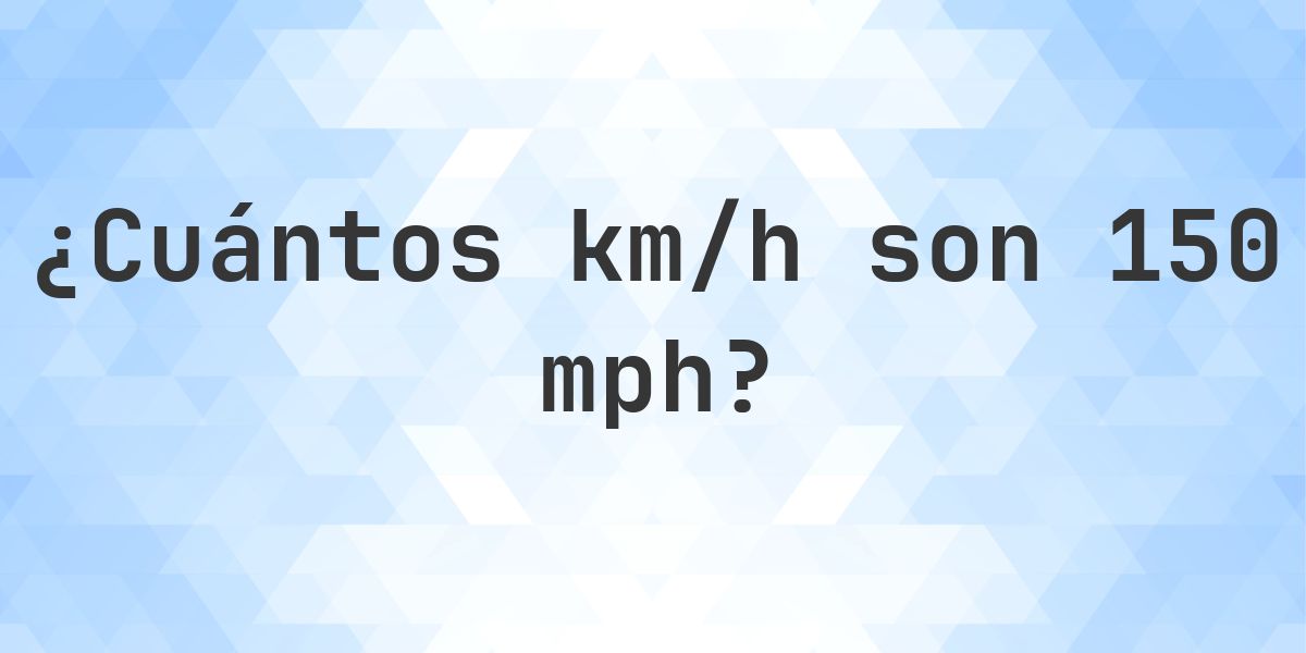 150 Mph Example 150 mph en km/h - Calculatio