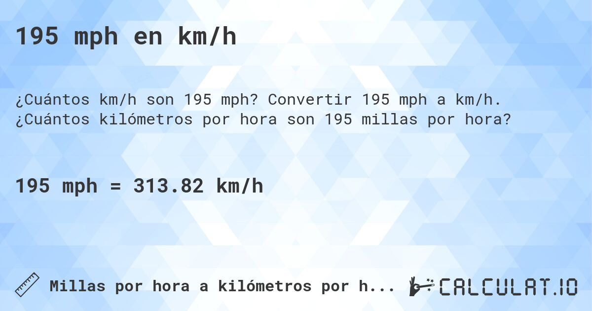 195 mph en km/h. Convertir 195 mph a km/h. ¿Cuántos kilómetros por hora son 195 millas por hora?