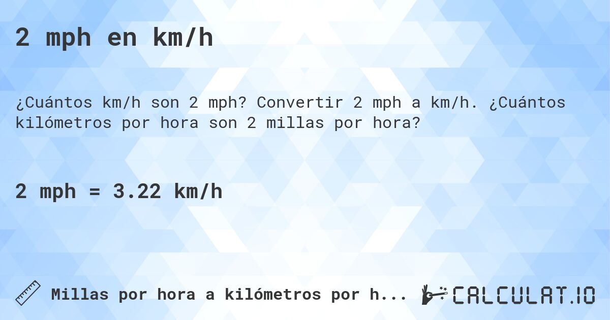 2 mph en km/h. Convertir 2 mph a km/h. ¿Cuántos kilómetros por hora son 2 millas por hora?