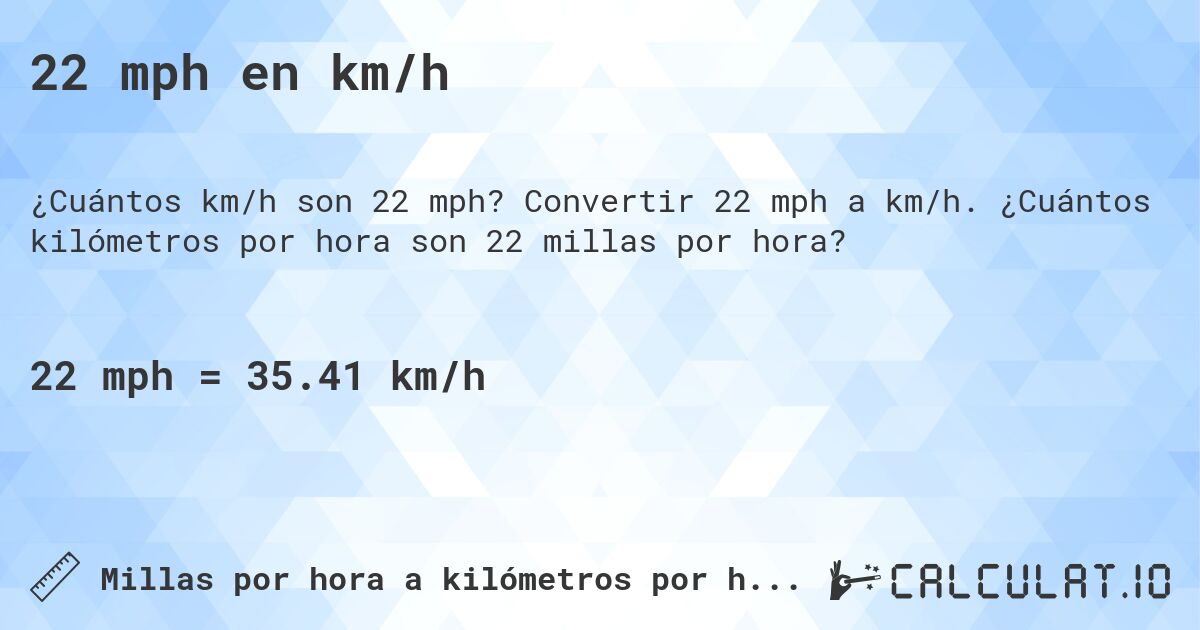 22 mph en km/h. Convertir 22 mph a km/h. ¿Cuántos kilómetros por hora son 22 millas por hora?