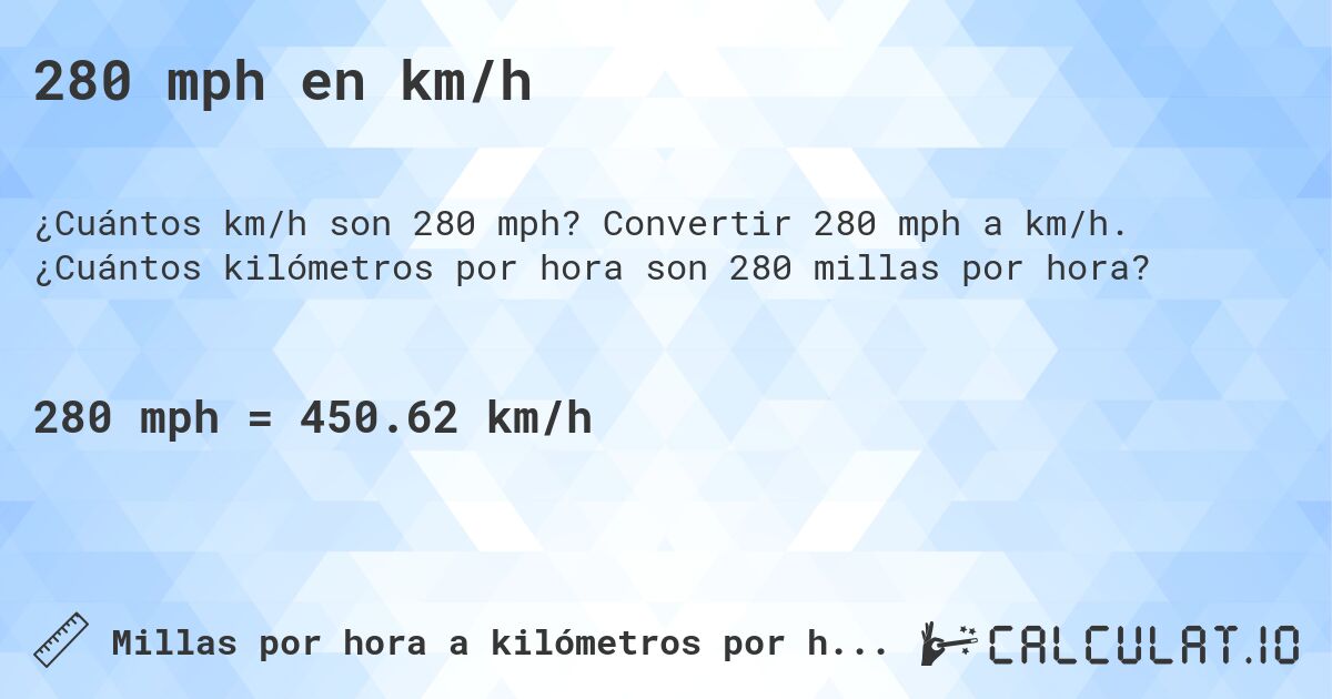 280 mph en km/h. Convertir 280 mph a km/h. ¿Cuántos kilómetros por hora son 280 millas por hora?