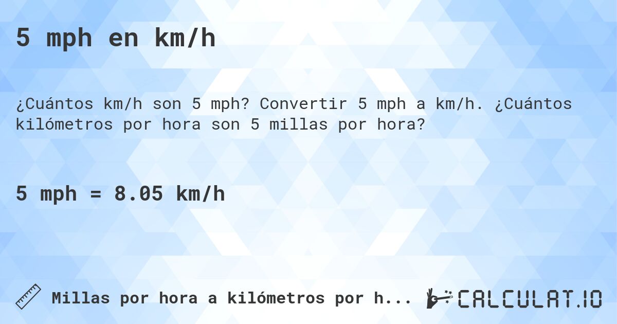 5 mph en km/h. Convertir 5 mph a km/h. ¿Cuántos kilómetros por hora son 5 millas por hora?