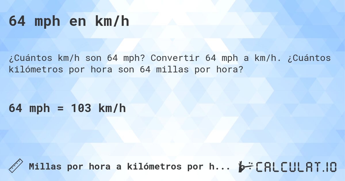 64 mph en km/h. Convertir 64 mph a km/h. ¿Cuántos kilómetros por hora son 64 millas por hora?