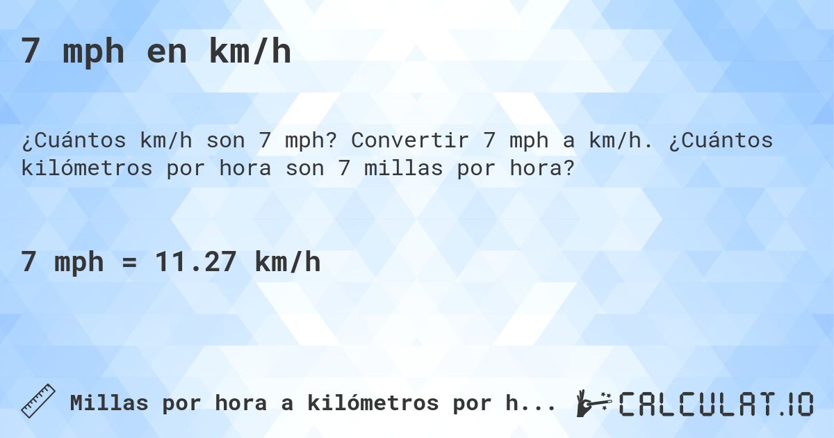 7 mph en km/h. Convertir 7 mph a km/h. ¿Cuántos kilómetros por hora son 7 millas por hora?