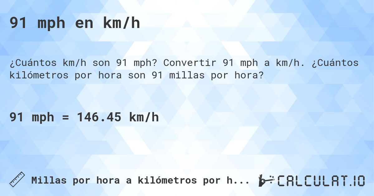 91 mph en km/h. Convertir 91 mph a km/h. ¿Cuántos kilómetros por hora son 91 millas por hora?