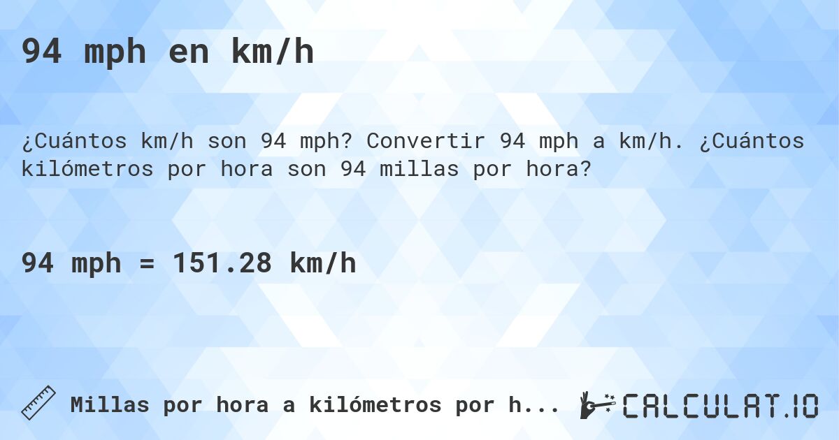 94 mph en km/h. Convertir 94 mph a km/h. ¿Cuántos kilómetros por hora son 94 millas por hora?