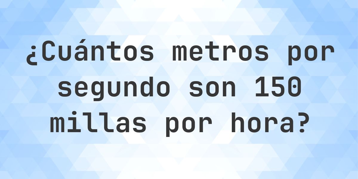 150 millas por hora en metros por segundo - mph a m/s - Calculatio