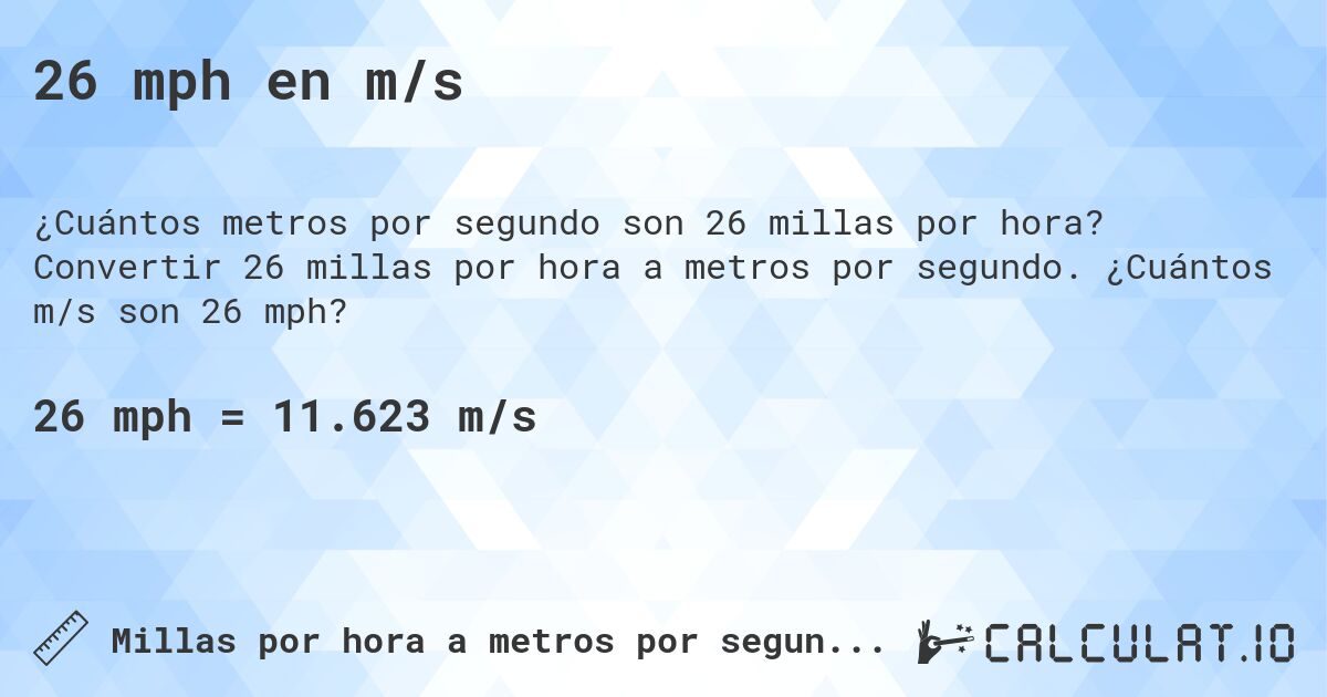 26 mph en m/s. Convertir 26 millas por hora a metros por segundo. ¿Cuántos m/s son 26 mph?