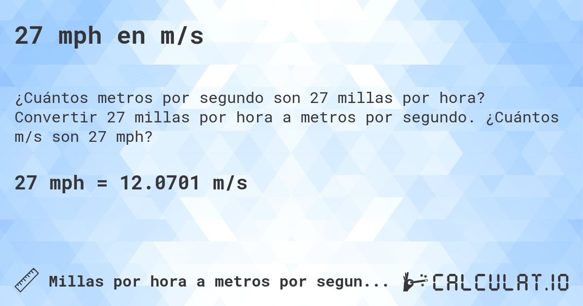 27 mph en m/s. Convertir 27 millas por hora a metros por segundo. ¿Cuántos m/s son 27 mph?