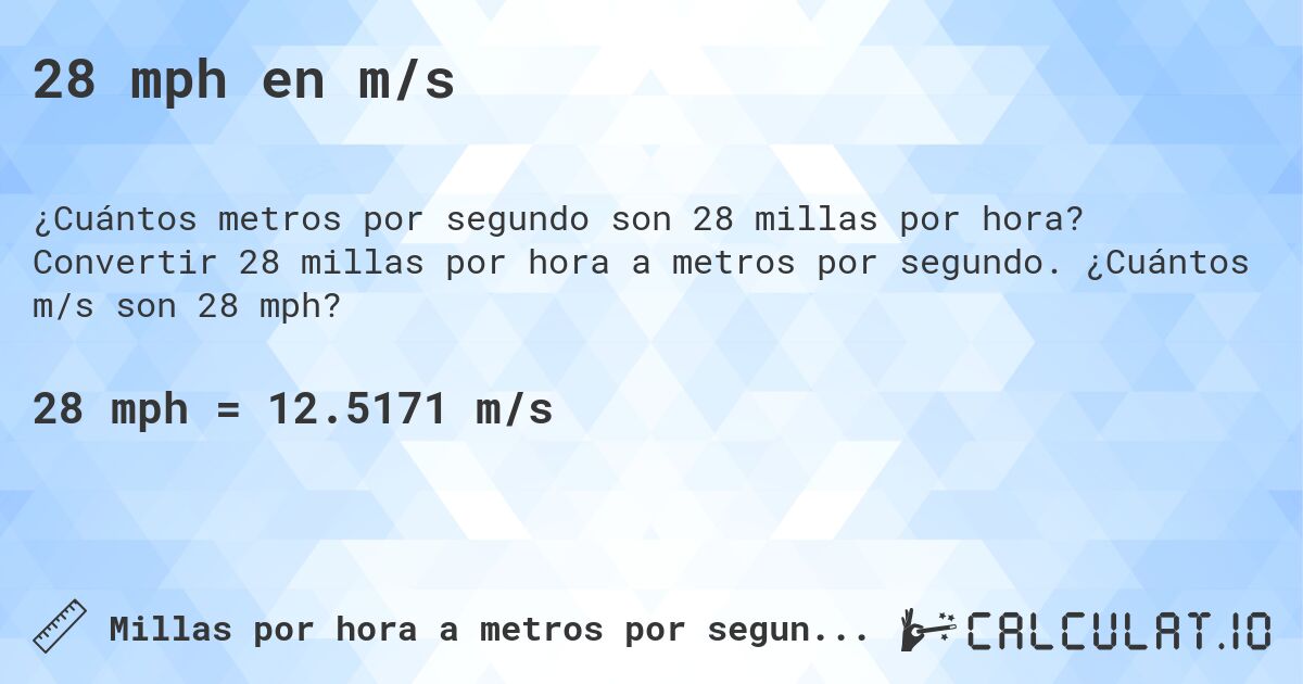 28 mph en m/s. Convertir 28 millas por hora a metros por segundo. ¿Cuántos m/s son 28 mph?